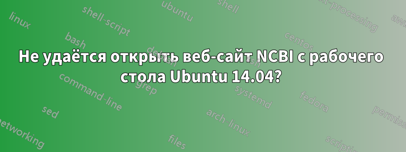 Не удаётся открыть веб-сайт NCBI с рабочего стола Ubuntu 14.04?