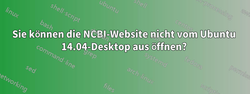 Sie können die NCBI-Website nicht vom Ubuntu 14.04-Desktop aus öffnen?