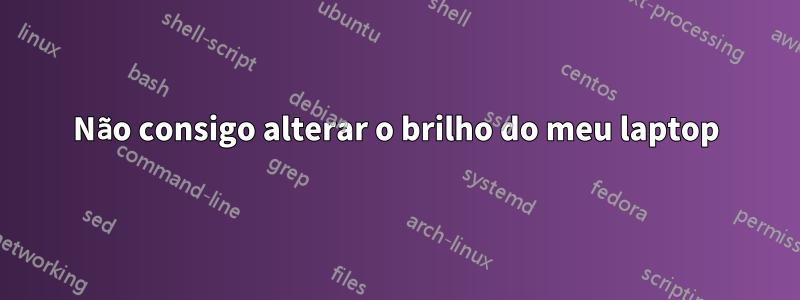 Não consigo alterar o brilho do meu laptop