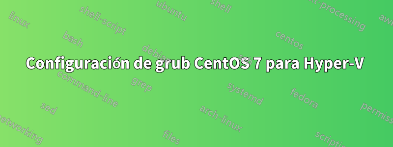 Configuración de grub CentOS 7 para Hyper-V