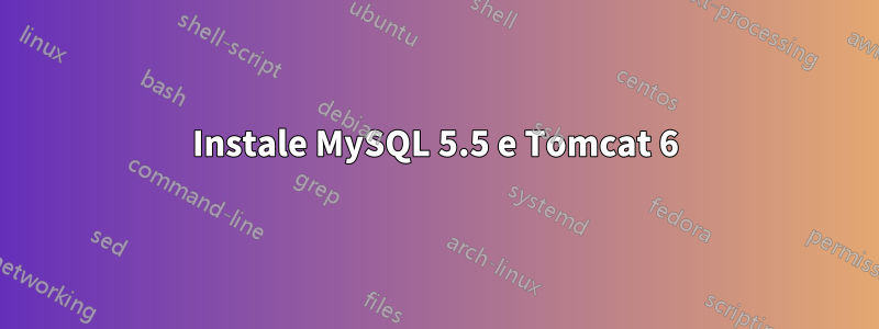 Instale MySQL 5.5 e Tomcat 6