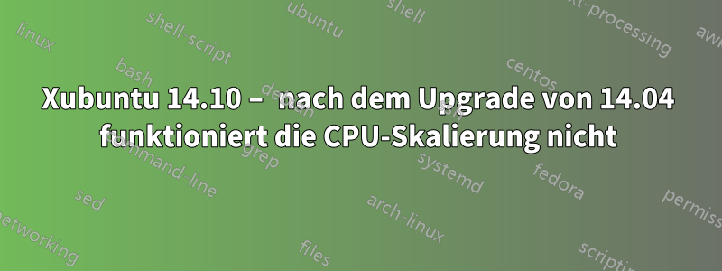 Xubuntu 14.10 – nach dem Upgrade von 14.04 funktioniert die CPU-Skalierung nicht