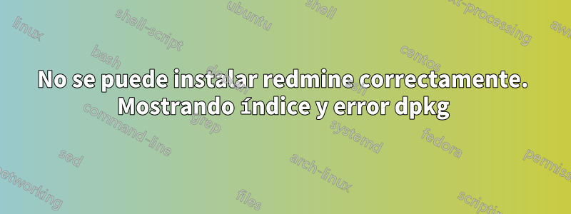 No se puede instalar redmine correctamente. Mostrando índice y error dpkg