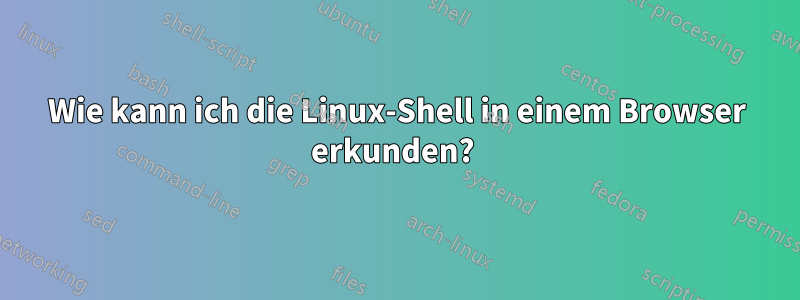 Wie kann ich die Linux-Shell in einem Browser erkunden? 