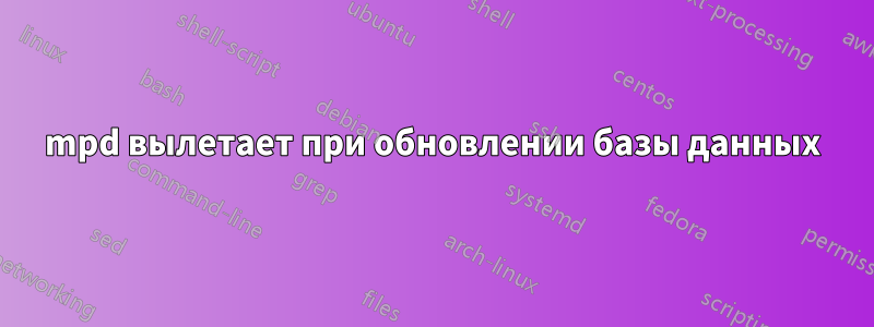 mpd вылетает при обновлении базы данных