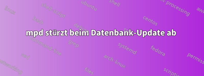 mpd stürzt beim Datenbank-Update ab