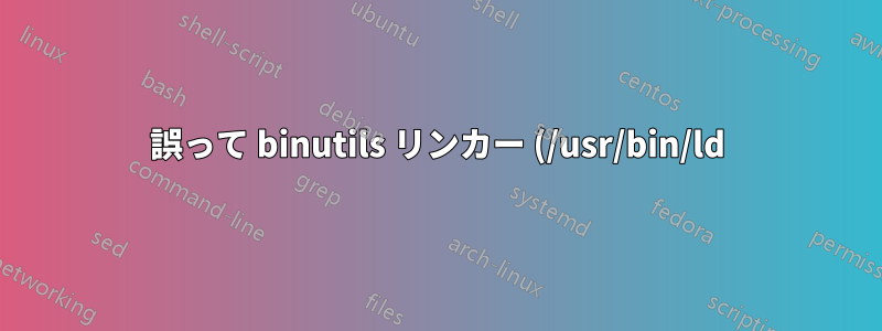 誤って binutils リンカー (/usr/bin/ld) を削除しました