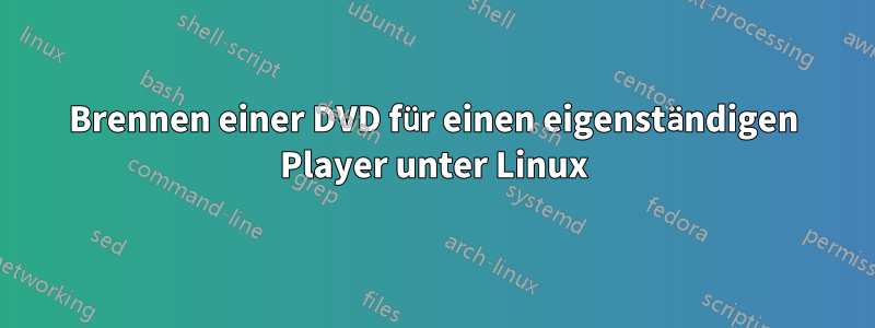 Brennen einer DVD für einen eigenständigen Player unter Linux