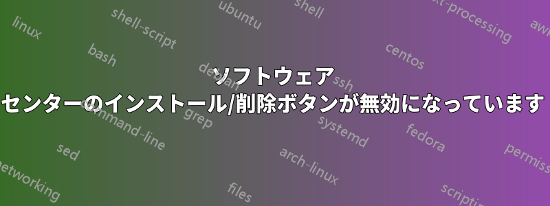 ソフトウェア センターのインストール/削除ボタンが無効になっています