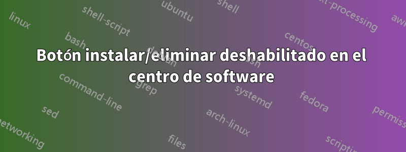 Botón instalar/eliminar deshabilitado en el centro de software