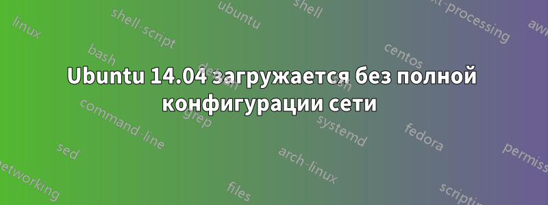 Ubuntu 14.04 загружается без полной конфигурации сети 