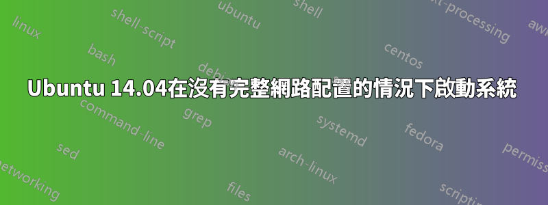 Ubuntu 14.04在沒有完整網路配置的情況下啟動系統