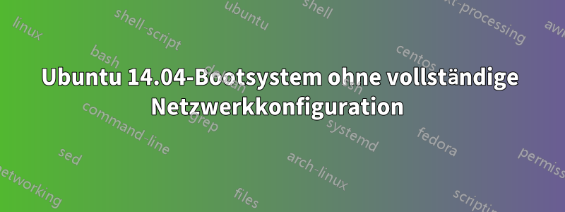 Ubuntu 14.04-Bootsystem ohne vollständige Netzwerkkonfiguration 