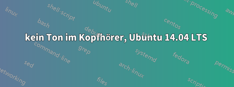 kein Ton im Kopfhörer, Ubuntu 14.04 LTS