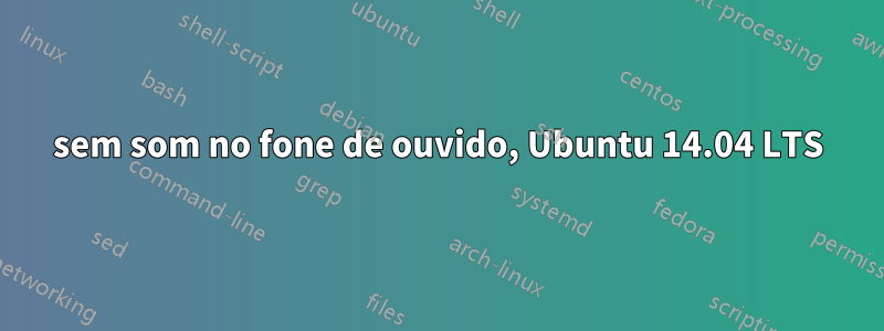 sem som no fone de ouvido, Ubuntu 14.04 LTS