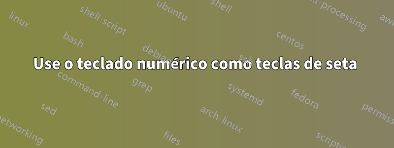 Use o teclado numérico como teclas de seta