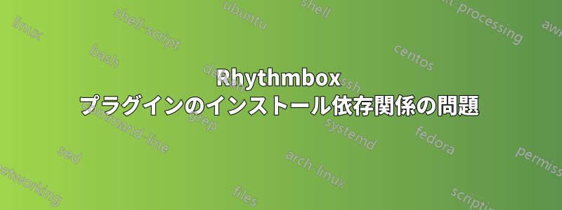 Rhythmbox プラグインのインストール依存関係の問題