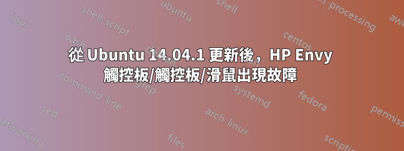 從 Ubuntu 14.04.1 更新後，HP Envy 觸控板/觸控板/滑鼠出現故障