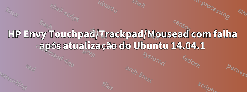 HP Envy Touchpad/Trackpad/Mousead com falha após atualização do Ubuntu 14.04.1