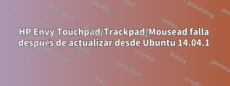 HP Envy Touchpad/Trackpad/Mousead falla después de actualizar desde Ubuntu 14.04.1