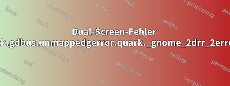 Dual-Screen-Fehler „gdbus.error:org.gtk.gdbus.unmappedgerror.quark._gnome_2drr_2error_2dquark.code2“