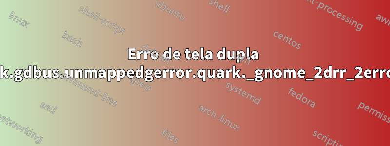 Erro de tela dupla "gdbus.error:org.gtk.gdbus.unmappedgerror.quark._gnome_2drr_2error_2dquark.code2"