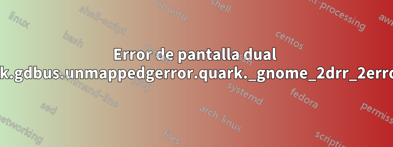 Error de pantalla dual "gdbus.error:org.gtk.gdbus.unmappedgerror.quark._gnome_2drr_2error_2dquark.code2"