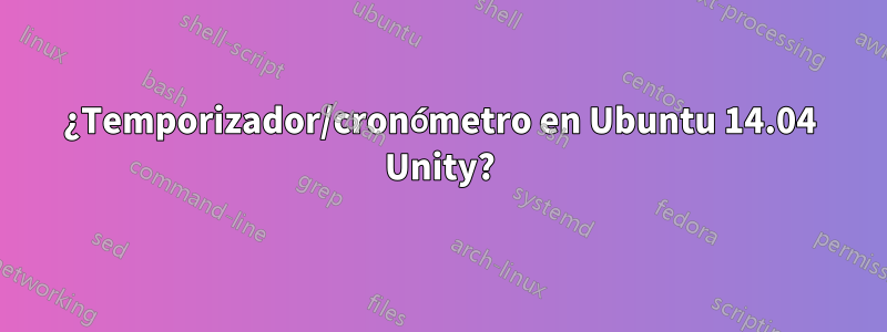 ¿Temporizador/cronómetro en Ubuntu 14.04 Unity?