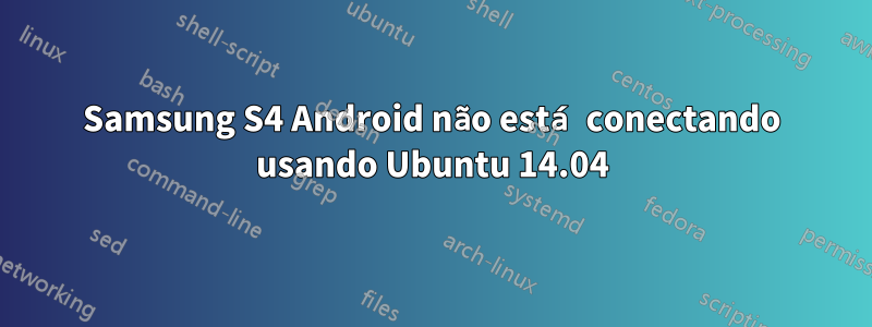 Samsung S4 Android não está conectando usando Ubuntu 14.04