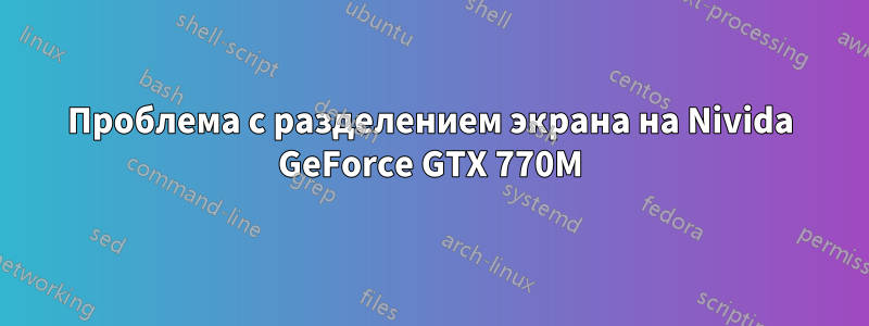 Проблема с разделением экрана на Nivida GeForce GTX 770M