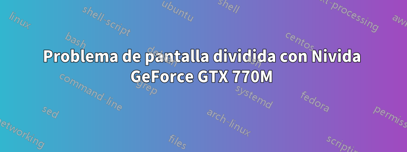 Problema de pantalla dividida con Nivida GeForce GTX 770M