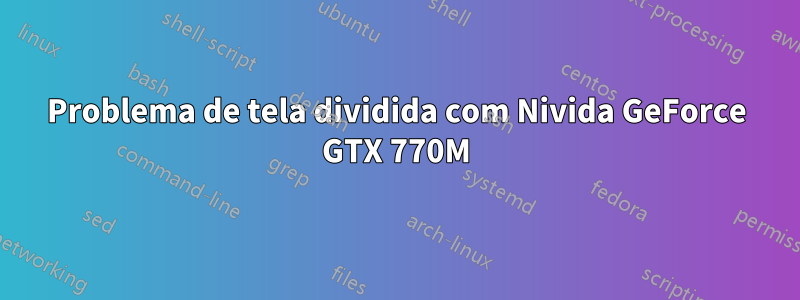 Problema de tela dividida com Nivida GeForce GTX 770M