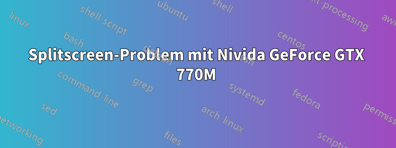 Splitscreen-Problem mit Nivida GeForce GTX 770M