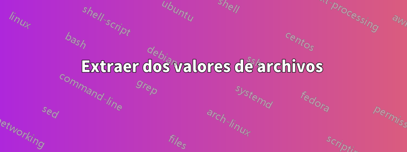 Extraer dos valores de archivos