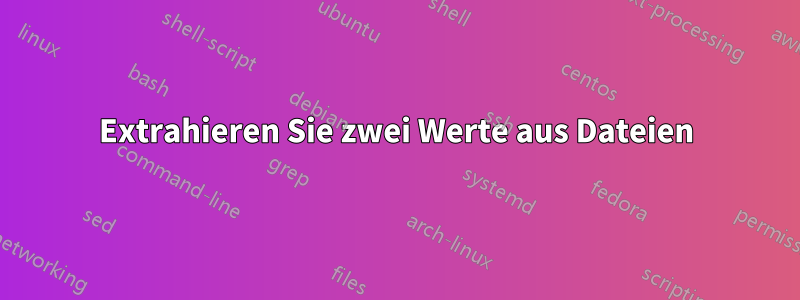 Extrahieren Sie zwei Werte aus Dateien