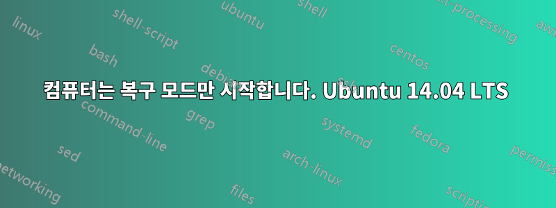 컴퓨터는 복구 모드만 시작합니다. Ubuntu 14.04 LTS