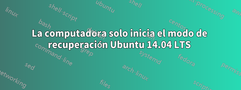 La computadora solo inicia el modo de recuperación Ubuntu 14.04 LTS