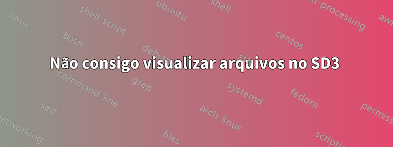 Não consigo visualizar arquivos no SD3