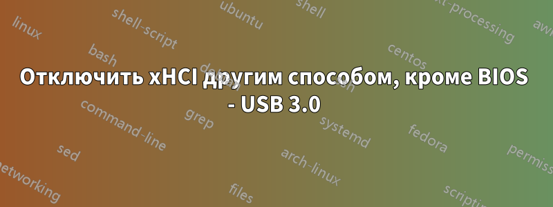 Отключить xHCI другим способом, кроме BIOS - USB 3.0