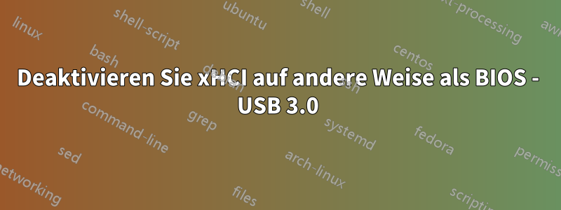 Deaktivieren Sie xHCI auf andere Weise als BIOS - USB 3.0