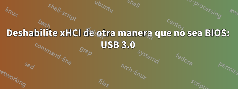 Deshabilite xHCI de otra manera que no sea BIOS: USB 3.0