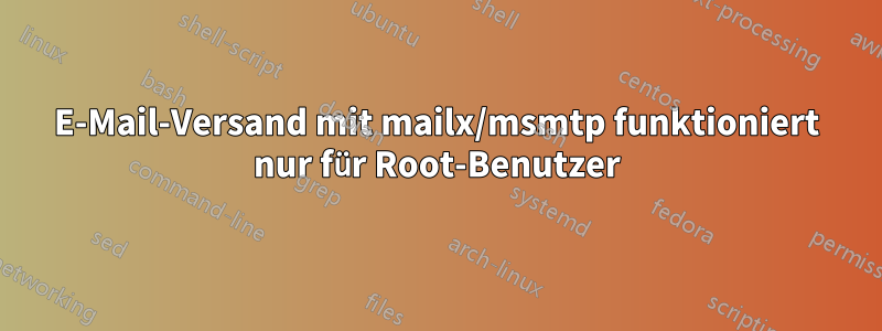 E-Mail-Versand mit mailx/msmtp funktioniert nur für Root-Benutzer