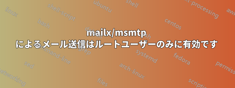 mailx/msmtp によるメール送信はルートユーザーのみに有効です