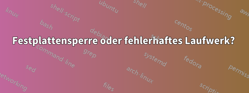 Festplattensperre oder fehlerhaftes Laufwerk?