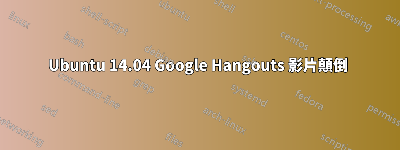 Ubuntu 14.04 Google Hangouts 影片顛倒