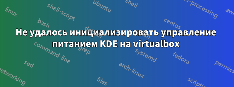 Не удалось инициализировать управление питанием KDE на virtualbox