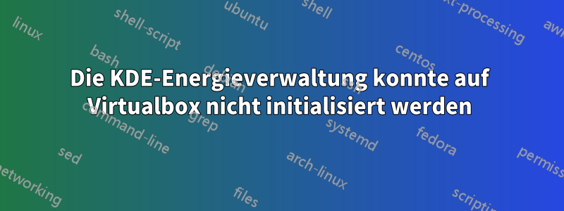 Die KDE-Energieverwaltung konnte auf Virtualbox nicht initialisiert werden