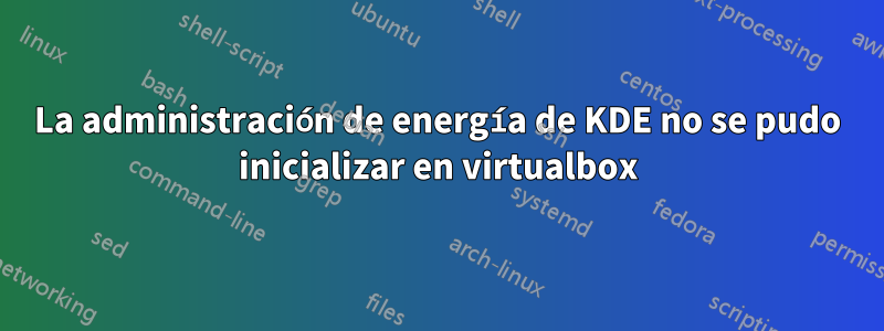 La administración de energía de KDE no se pudo inicializar en virtualbox