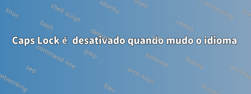 Caps Lock é desativado quando mudo o idioma