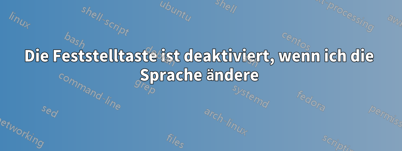 Die Feststelltaste ist deaktiviert, wenn ich die Sprache ändere